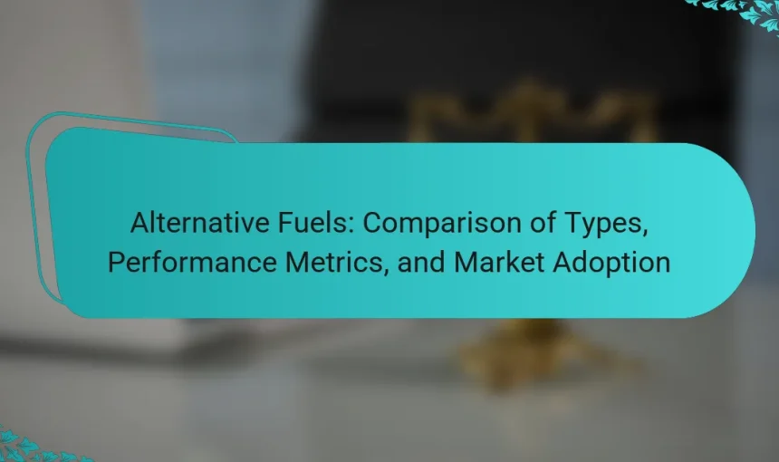 Alternative Fuels: Comparison of Types, Performance Metrics, and Market Adoption