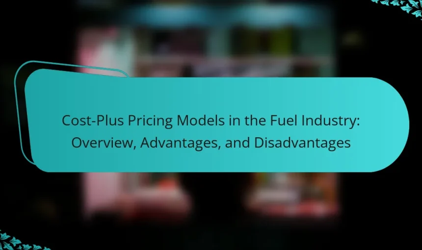 Cost-Plus Pricing Models in the Fuel Industry: Overview, Advantages, and Disadvantages
