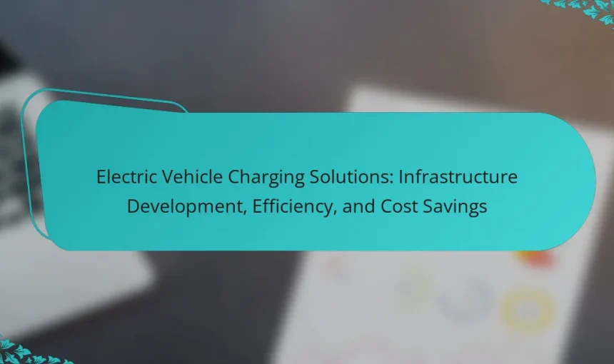 Electric Vehicle Charging Solutions: Infrastructure Development, Efficiency, and Cost Savings