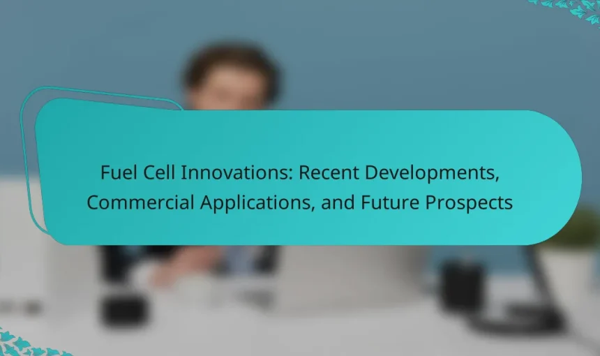 Fuel Cell Innovations: Recent Developments, Commercial Applications, and Future Prospects
