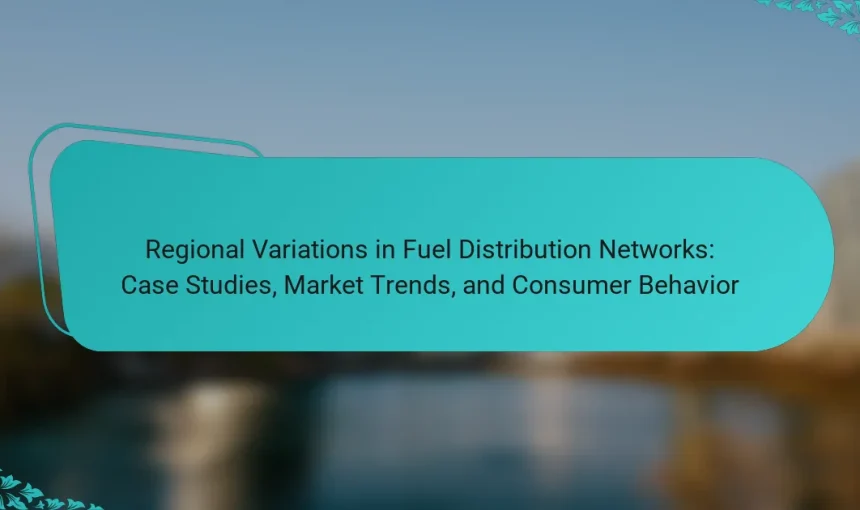 Regional Variations in Fuel Distribution Networks: Case Studies, Market Trends, and Consumer Behavior