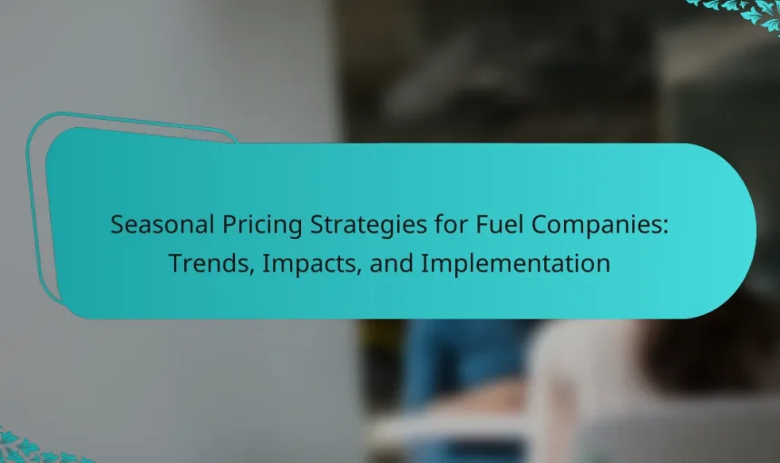 Seasonal Pricing Strategies for Fuel Companies: Trends, Impacts, and Implementation