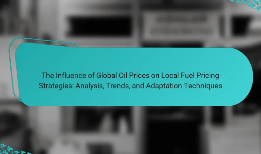 The Influence of Global Oil Prices on Local Fuel Pricing Strategies: Analysis, Trends, and Adaptation Techniques
