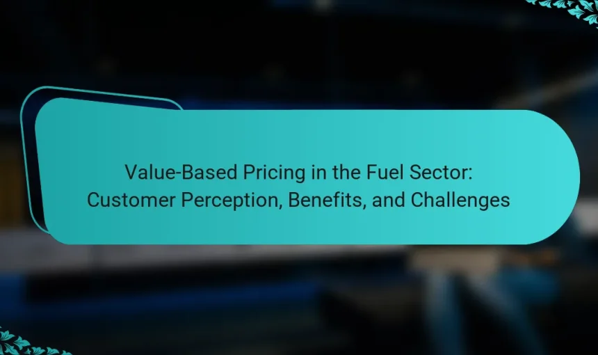 Value-Based Pricing in the Fuel Sector: Customer Perception, Benefits, and Challenges