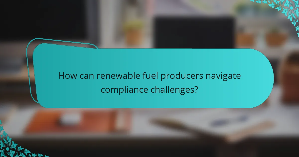 How can renewable fuel producers navigate compliance challenges?