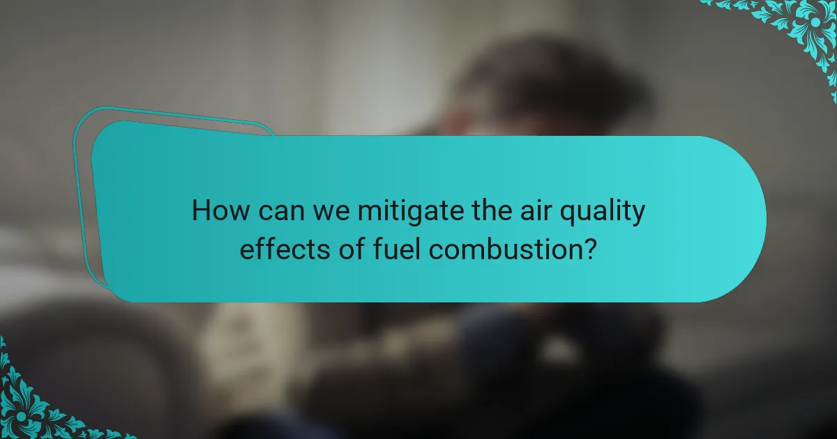 How can we mitigate the air quality effects of fuel combustion?