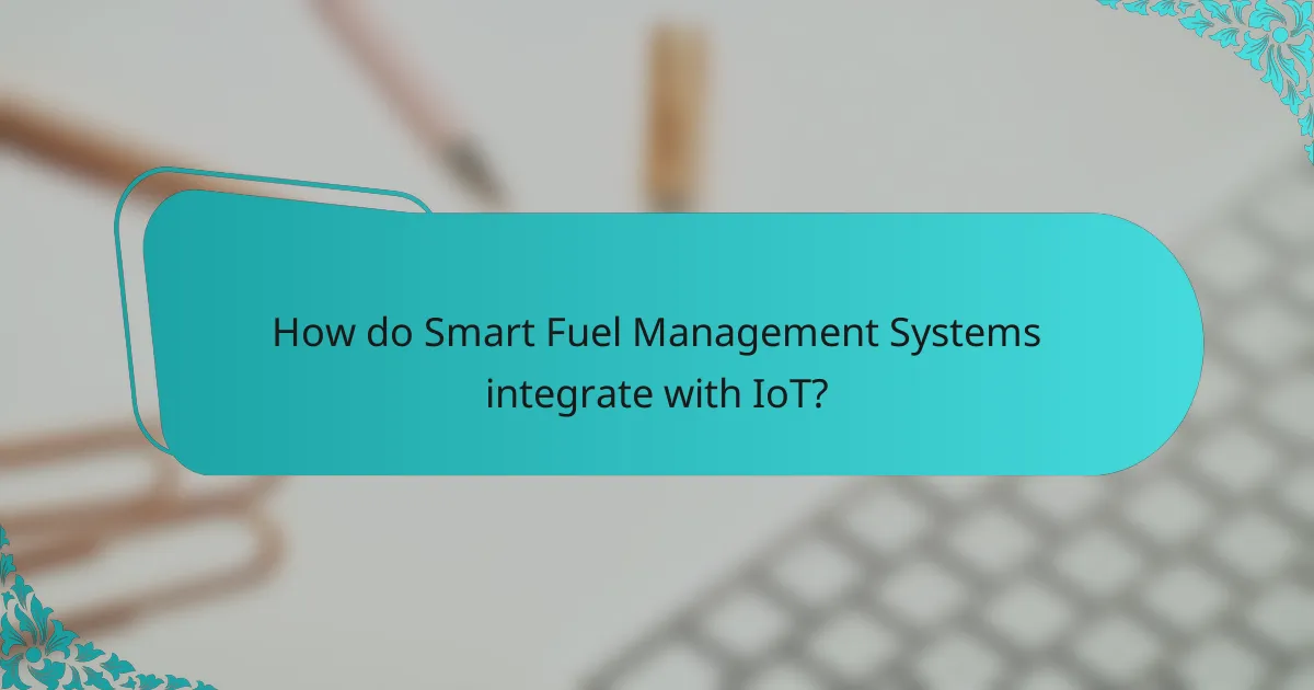 How do Smart Fuel Management Systems integrate with IoT?