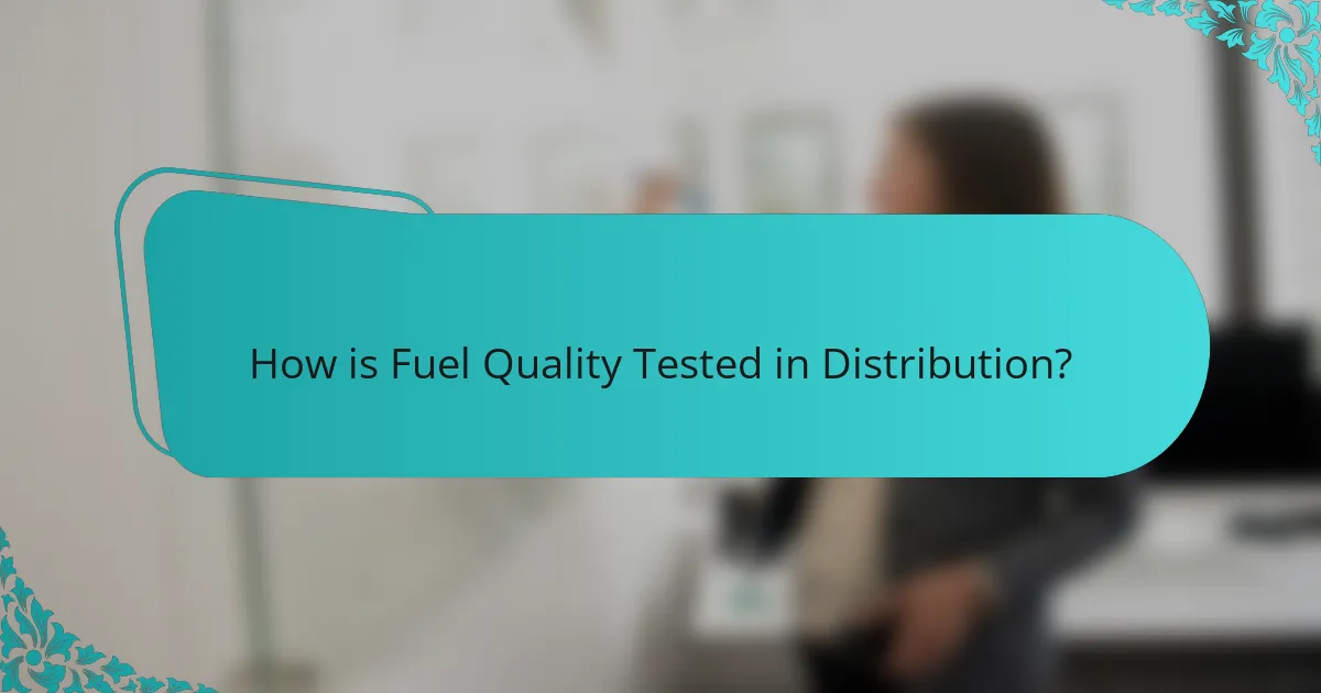 How is Fuel Quality Tested in Distribution?