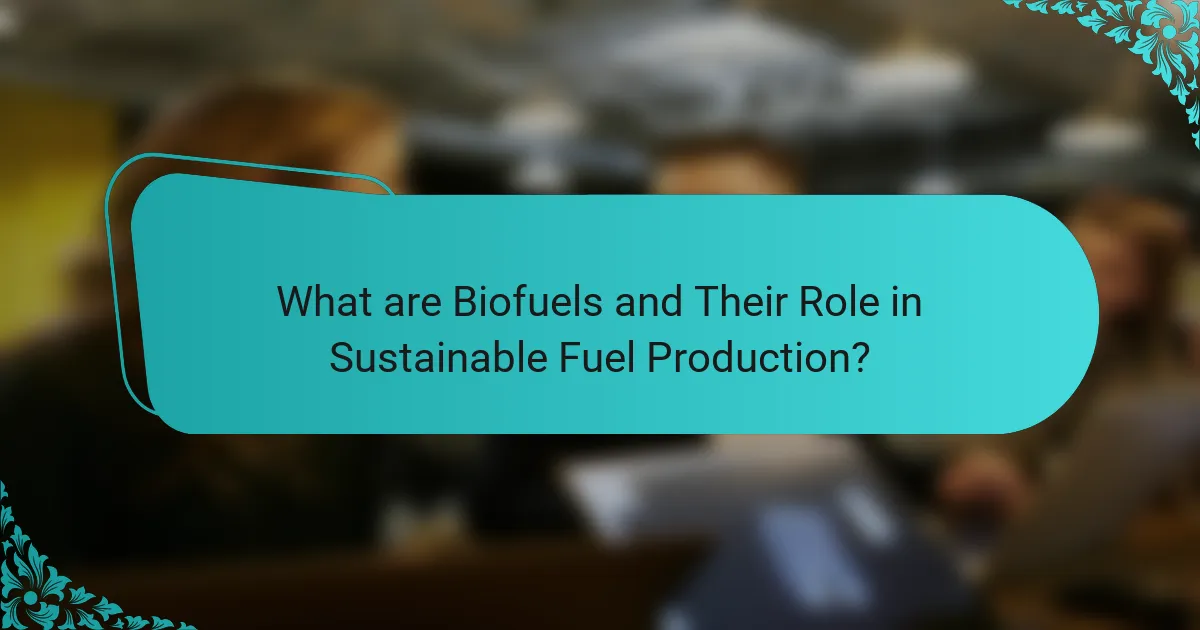 What are Biofuels and Their Role in Sustainable Fuel Production?