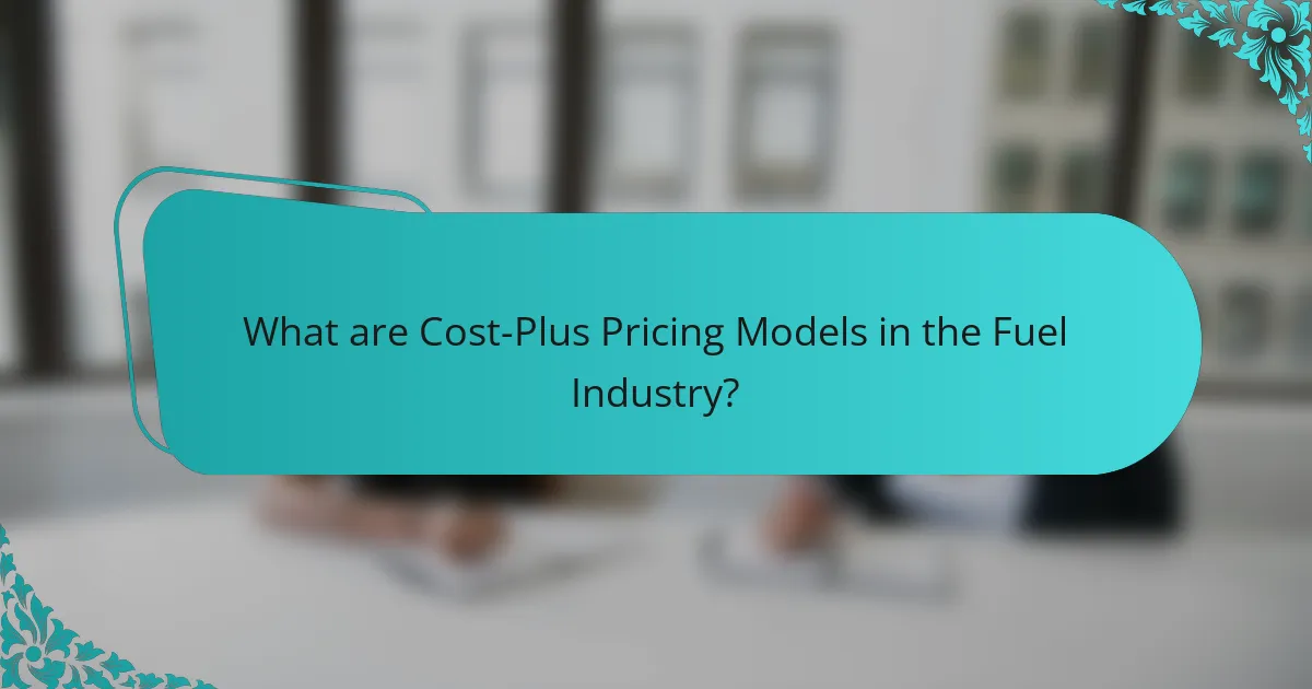 What are Cost-Plus Pricing Models in the Fuel Industry?