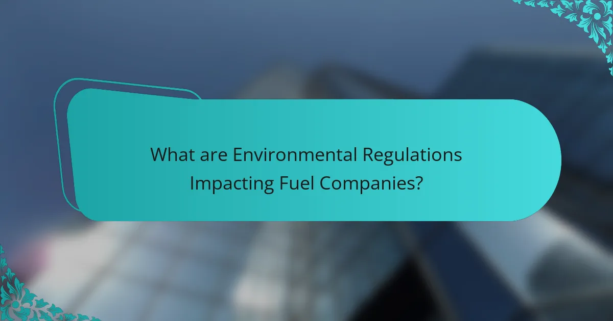 What are Environmental Regulations Impacting Fuel Companies?