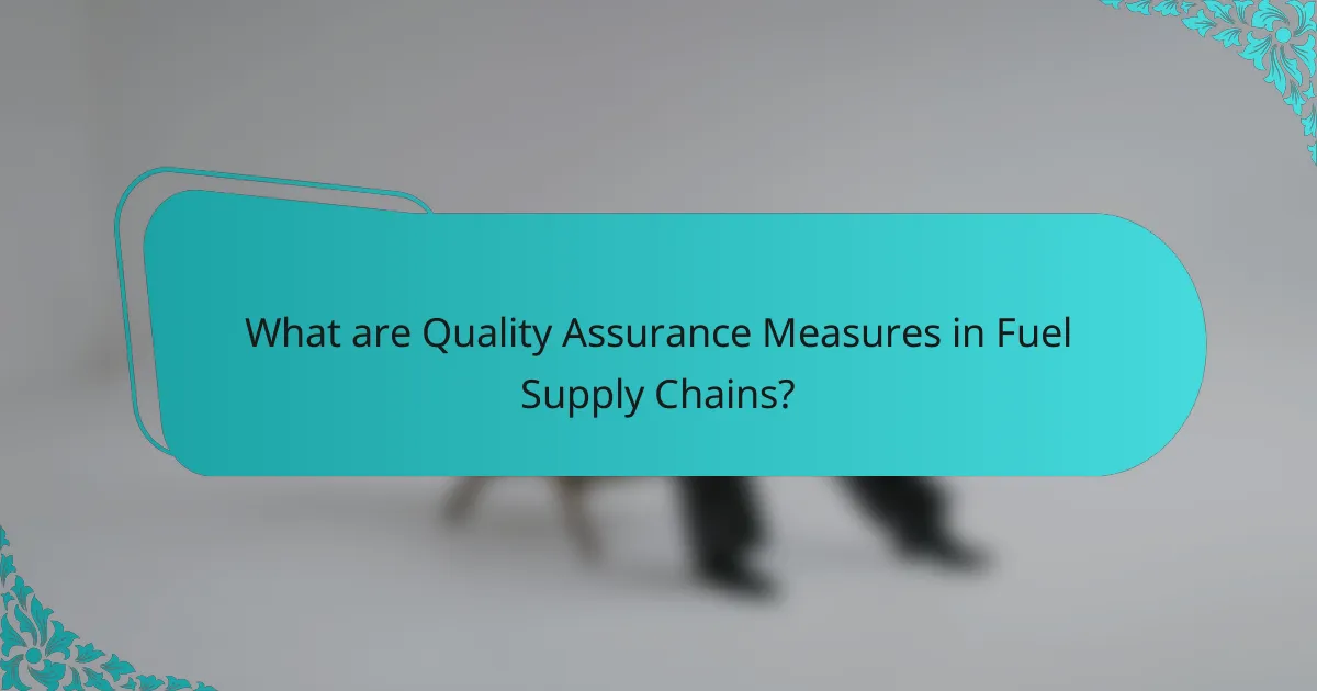 What are Quality Assurance Measures in Fuel Supply Chains?