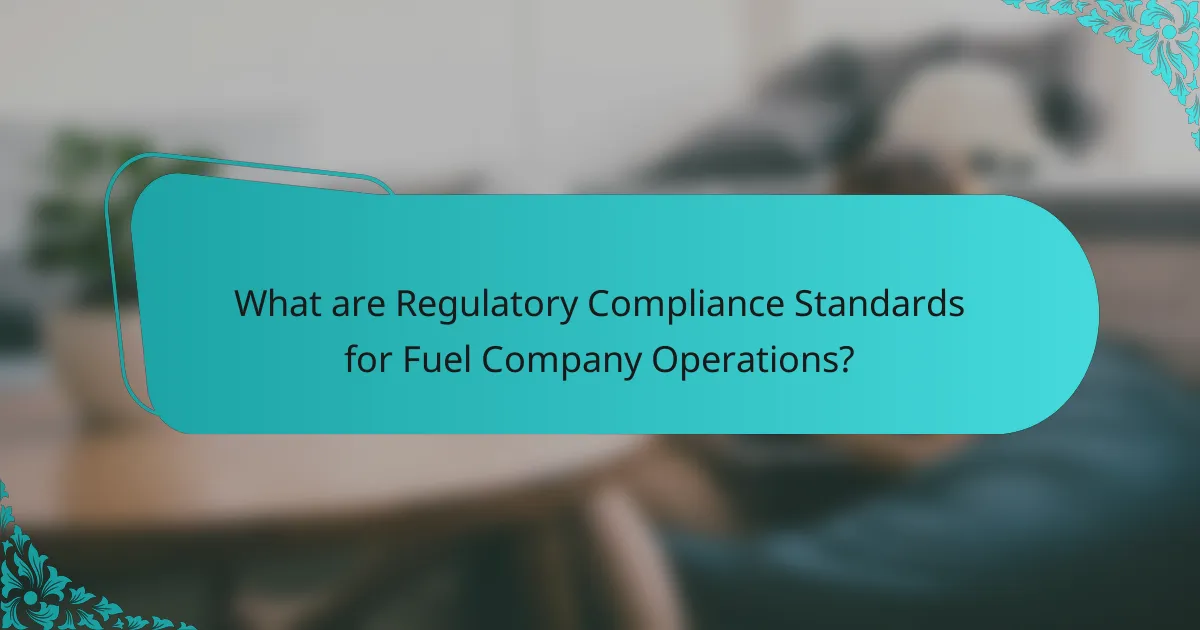 What are Regulatory Compliance Standards for Fuel Company Operations?