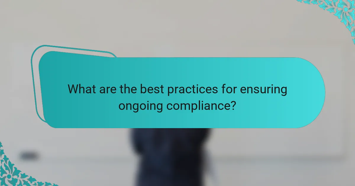 What are the best practices for ensuring ongoing compliance?