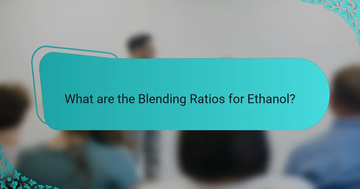 What are the Blending Ratios for Ethanol?