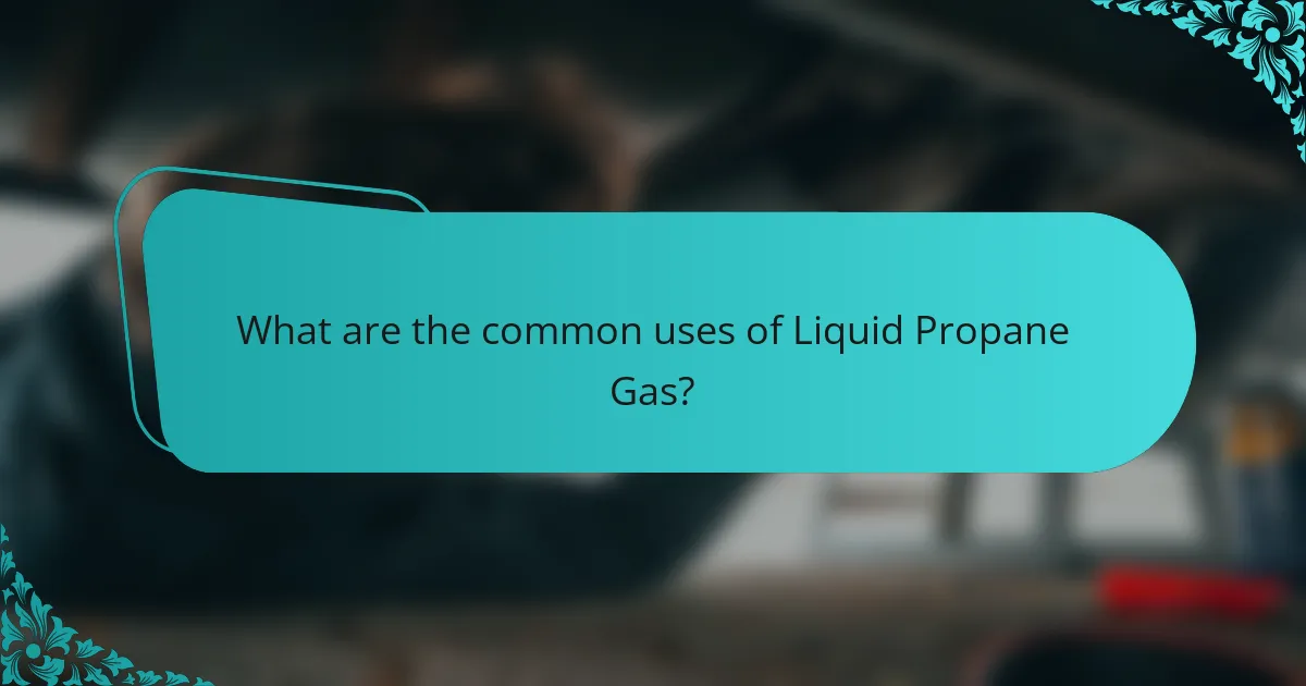 What are the common uses of Liquid Propane Gas?