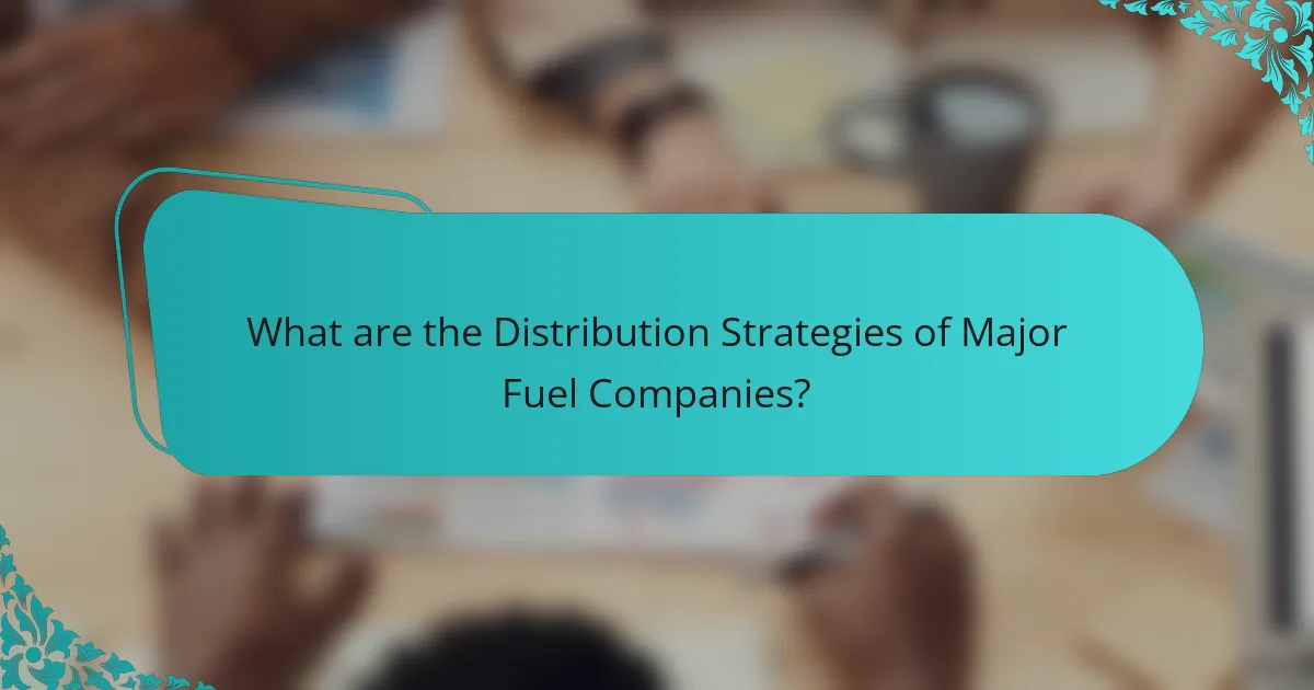 What are the Distribution Strategies of Major Fuel Companies?