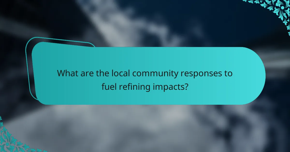 What are the local community responses to fuel refining impacts?