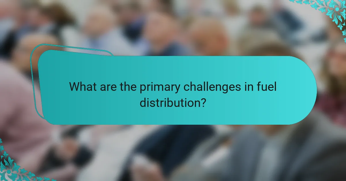 What are the primary challenges in fuel distribution?