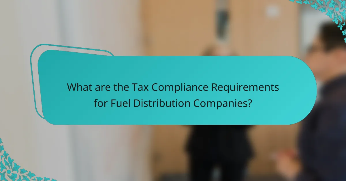 What are the Tax Compliance Requirements for Fuel Distribution Companies?