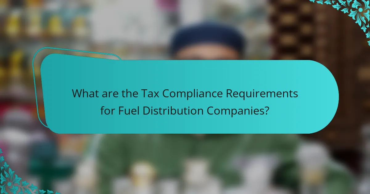 What are the Tax Compliance Requirements for Fuel Distribution Companies?