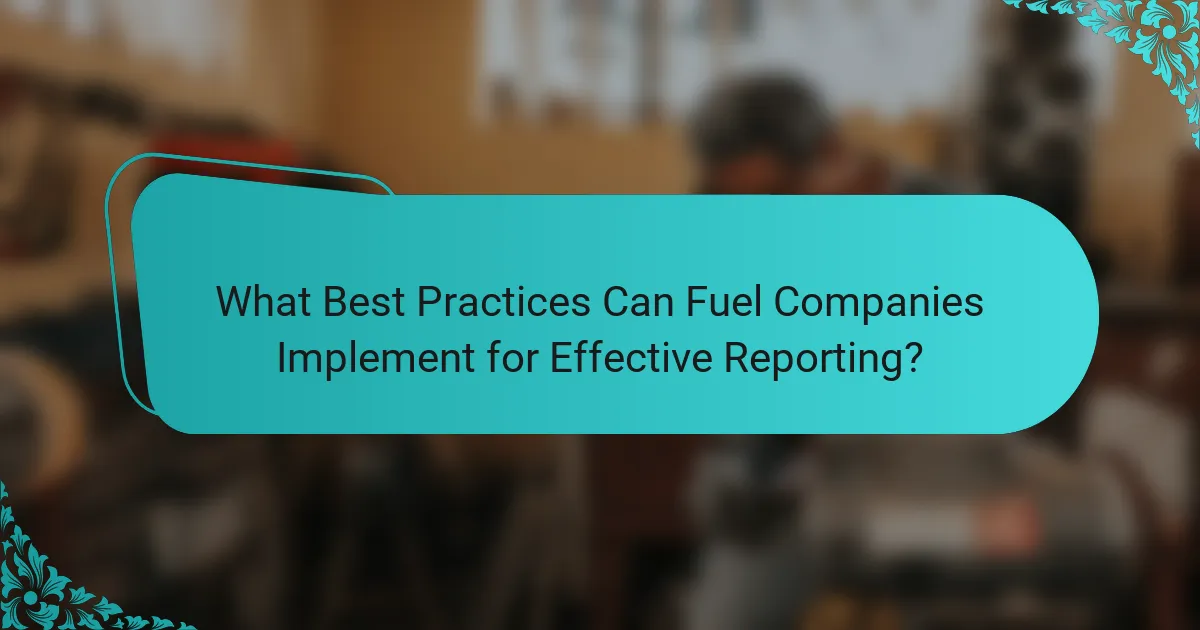 What Best Practices Can Fuel Companies Implement for Effective Reporting?