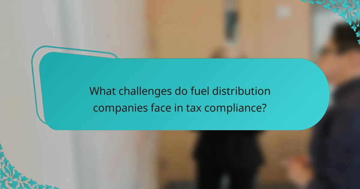 What challenges do fuel distribution companies face in tax compliance?