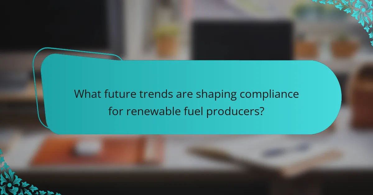 What future trends are shaping compliance for renewable fuel producers?