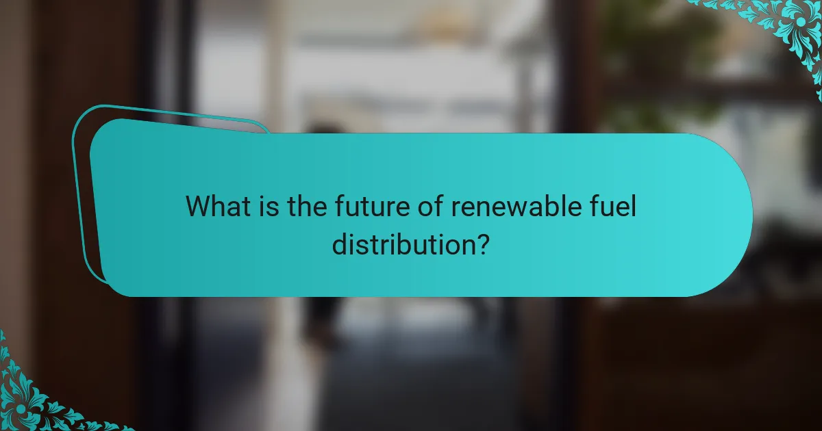 What is the future of renewable fuel distribution?