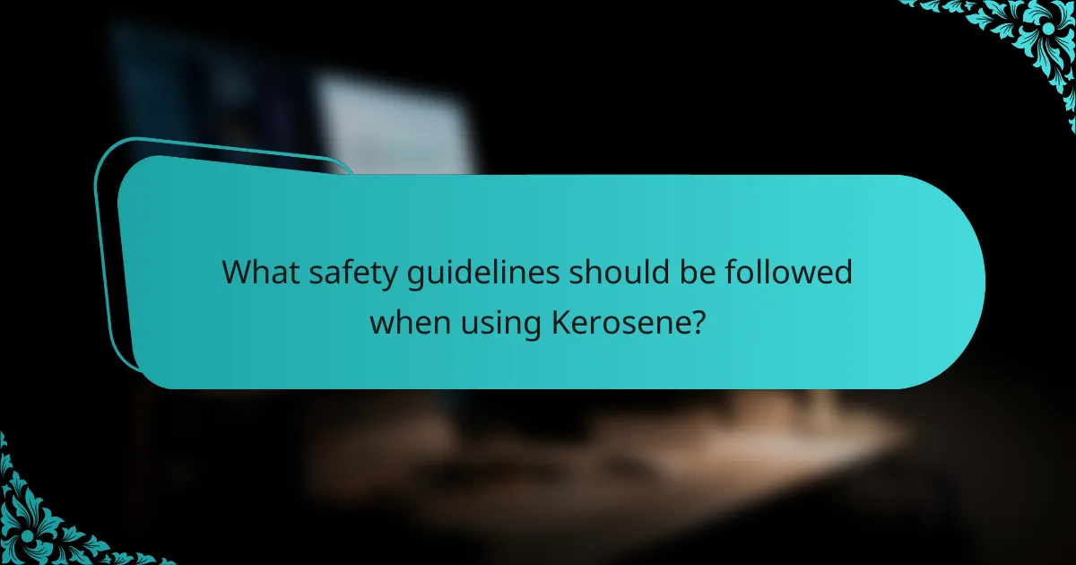 What safety guidelines should be followed when using Kerosene?