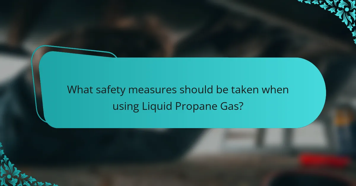 What safety measures should be taken when using Liquid Propane Gas?